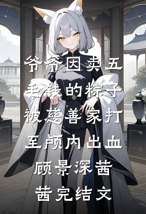 爷爷因卖五毛钱的粽子，被慈善家打至颅内出血顾景深茜茜完结文