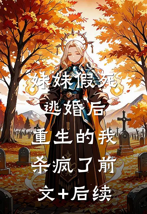 妹妹假死逃婚后，重生的我杀疯了前文+后续