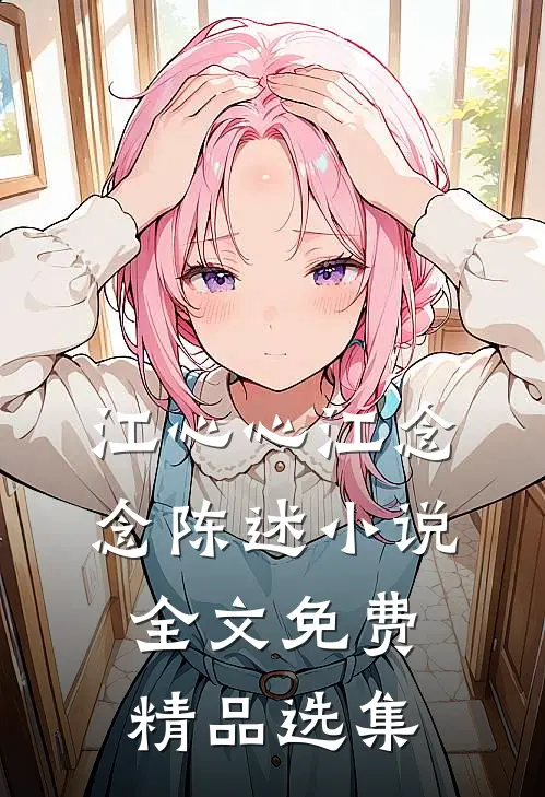 江心心江念念陈述小说全文免费精品选集