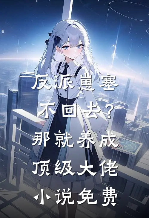 反派崽塞不回去？那就养成顶级大佬小说免费