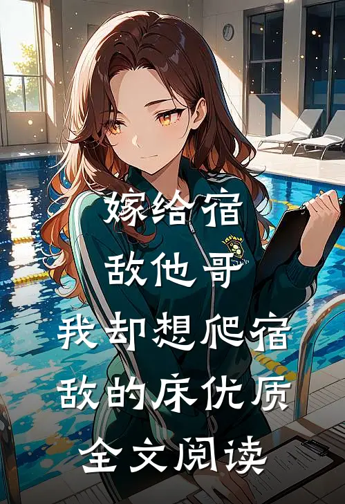 嫁给宿敌他哥，我却想爬宿敌的床优质全文阅读