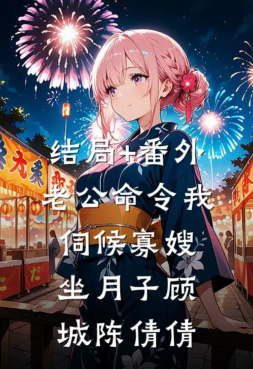 结局+番外老公命令我伺候寡嫂坐月子顾城陈倩倩