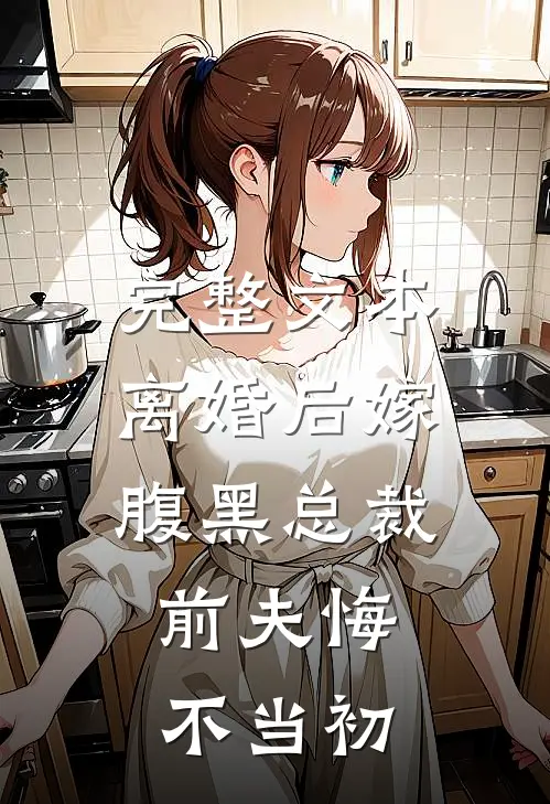 完整文本离婚后嫁腹黑总裁，前夫悔不当初