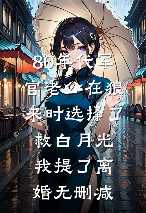80年代军官老公在狼来时选择了救白月光我提了离婚无删减