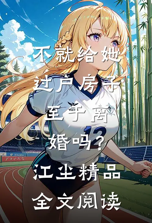 不就给她过户房子，至于离婚吗？江尘精品全文阅读