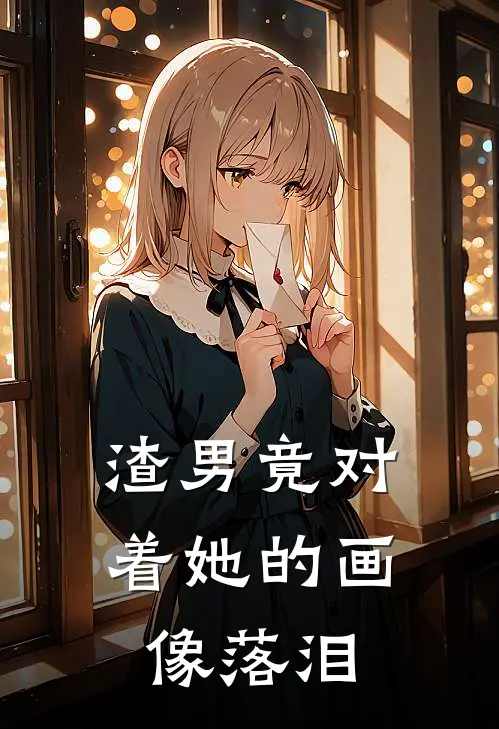 渣男竟对着她的画像落泪