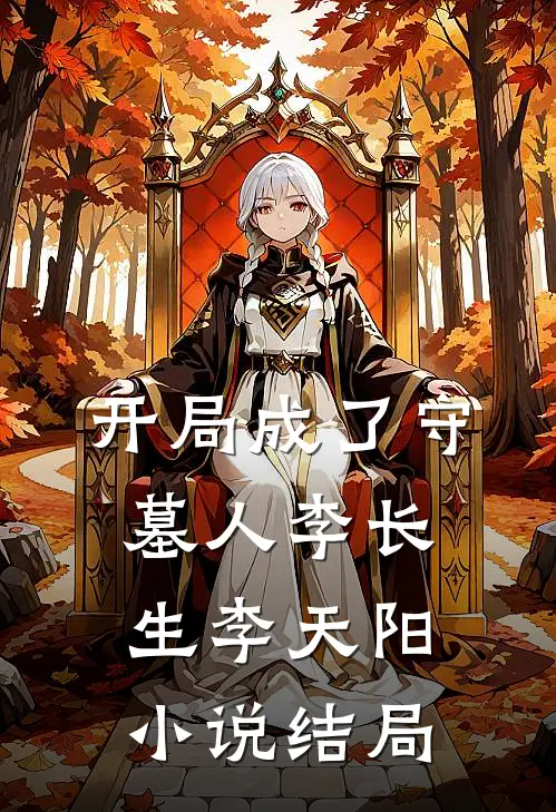 开局成了守墓人李长生李天阳小说结局
