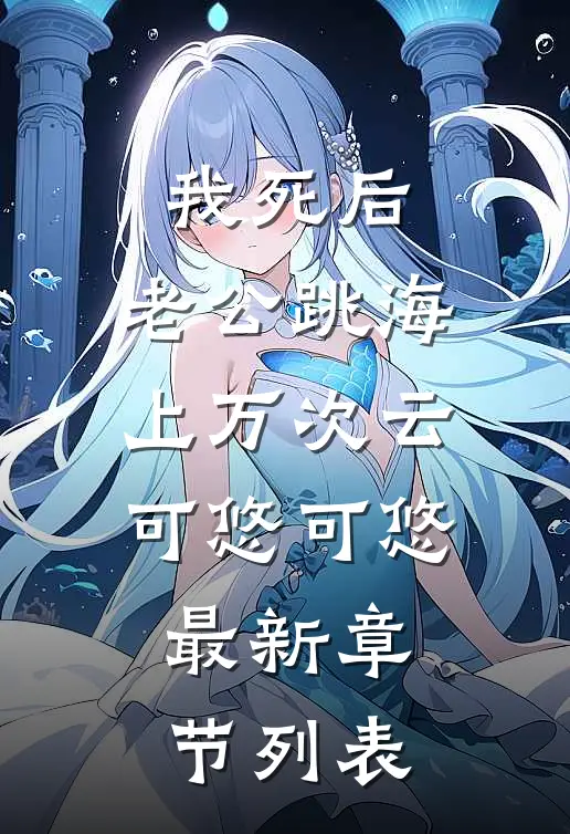 我死后，老公跳海上万次云可悠可悠最新章节列表