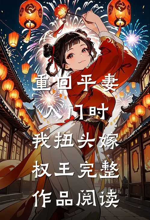 重回平妻入门时，我扭头嫁权王完整作品阅读