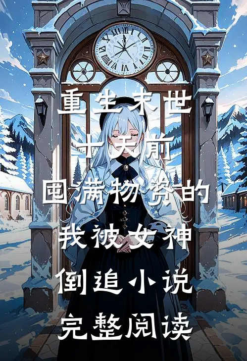 重生末世十天前,囤满物资的我被女神倒追小说完整阅读