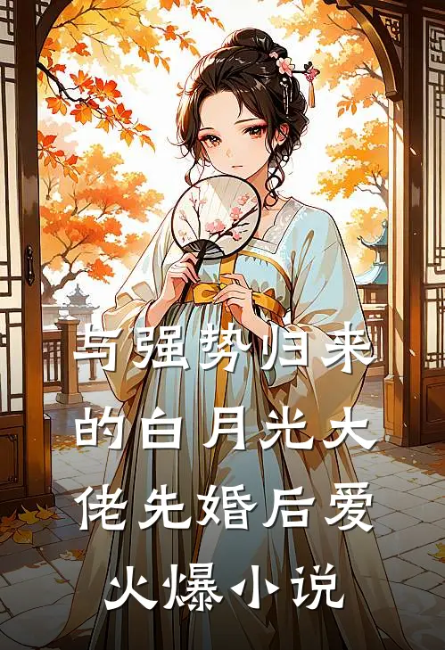与强势归来的白月光大佬先婚后爱火爆小说
