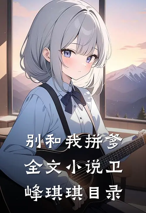 别和我拼爹全文小说卫峰琪琪目录