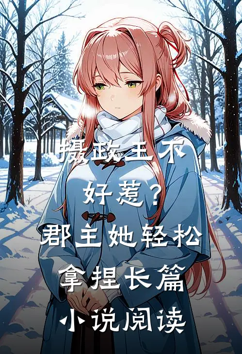摄政王不好惹？郡主她轻松拿捏长篇小说阅读