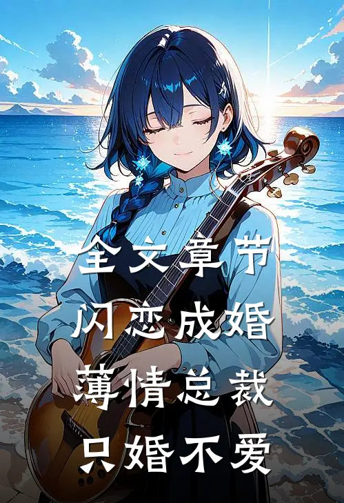 全文章节闪恋成婚：薄情总裁只婚不爱