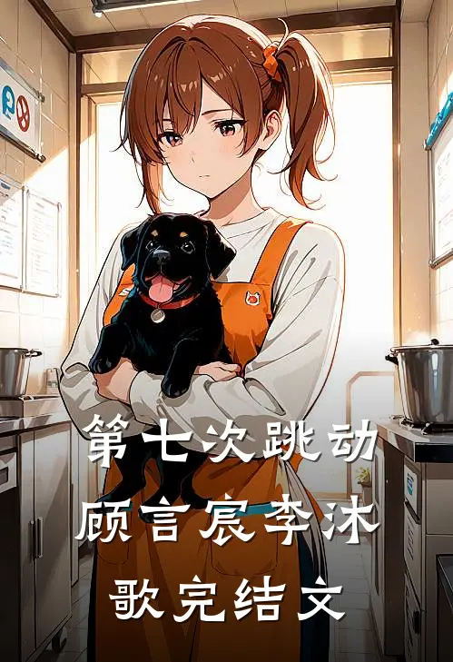 第七次跳动顾言宸李沐歌完结文