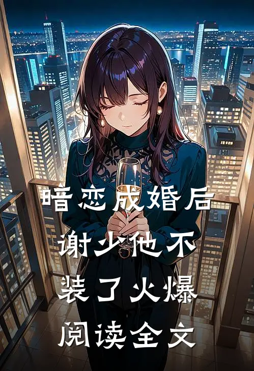 暗恋成婚后谢少他不装了火爆阅读全文
