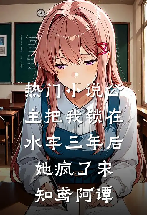 热门小说公主把我锁在水牢三年后，她疯了宋知鸢阿谭