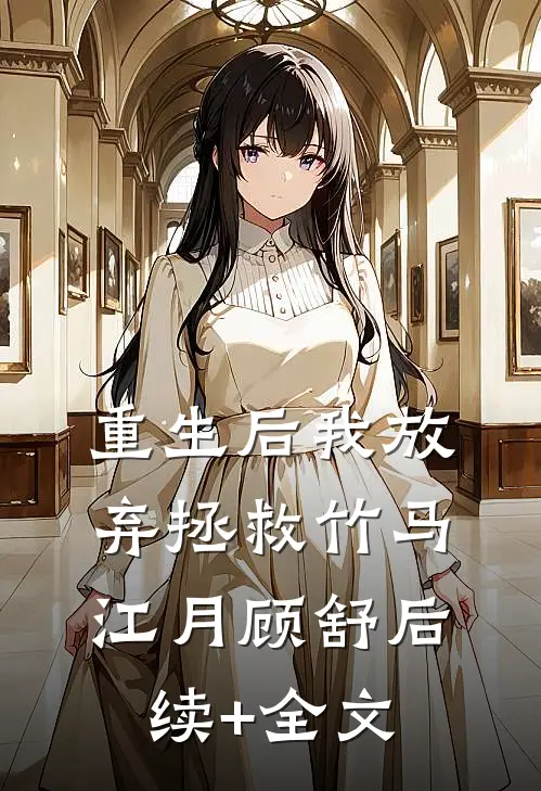 重生后我放弃拯救竹马江月顾舒后续+全文