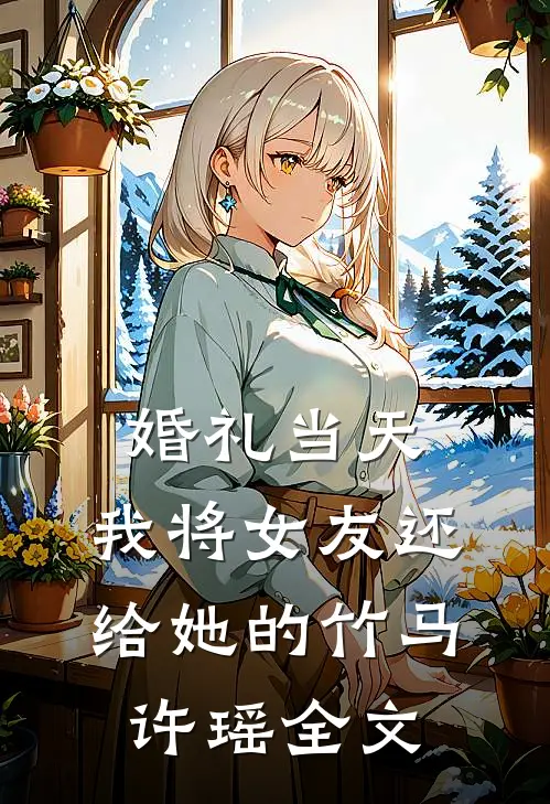 婚礼当天，我将女友还给她的竹马许瑶全文