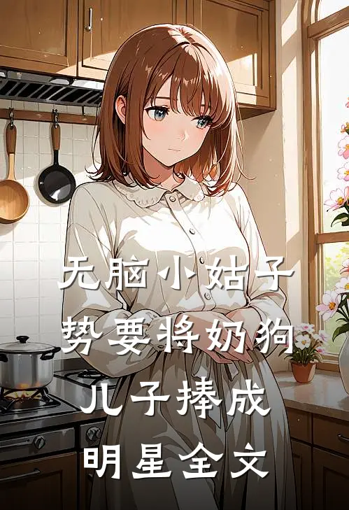 无脑小姑子势要将奶狗儿子捧成明星全文