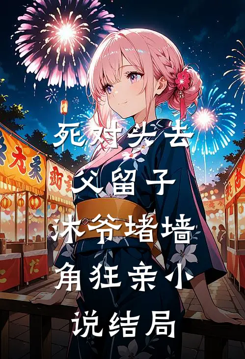 死对头去父留子，沐爷堵墙角狂亲小说结局