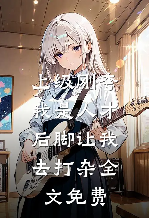 上级刚夸我是人才，后脚让我去打杂全文免费