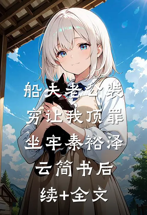 船夫老公装穷让我顶罪坐牢秦裕泽云简书后续+全文