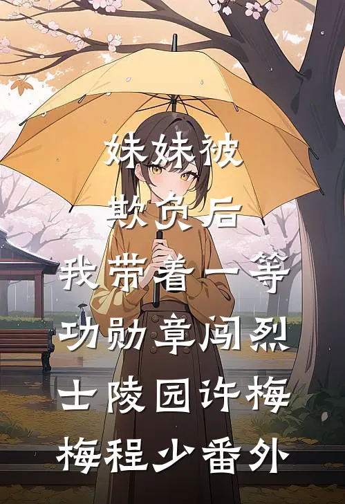 妹妹被欺负后，我带着一等功勋章闯烈士陵园许梅梅程少番外