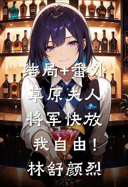 结局+番外草原夫人，将军快放我自由！林舒颜烈