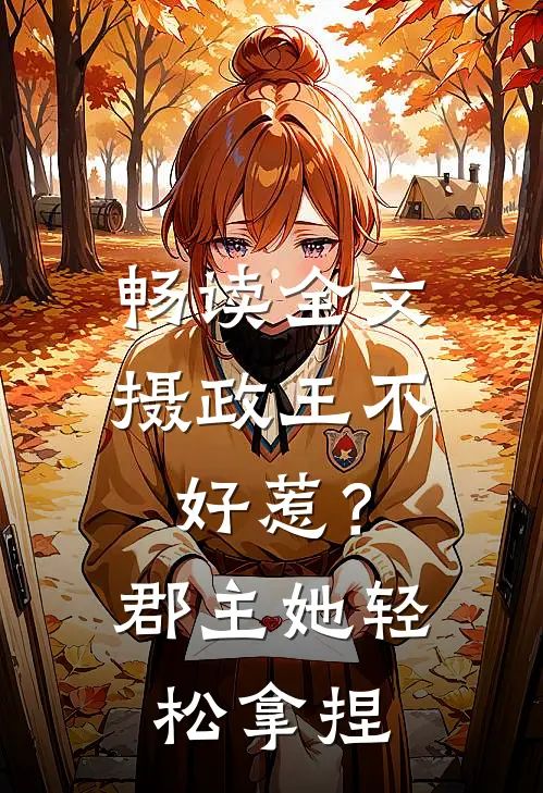 畅读全文摄政王不好惹？郡主她轻松拿捏