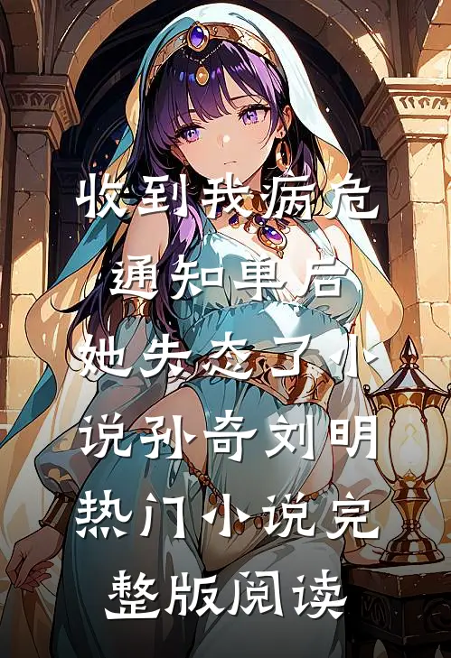 收到我病危通知单后，她失态了小说孙奇刘明热门小说完整版阅读