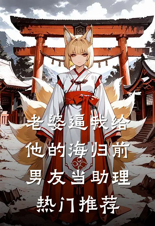 老婆逼我给他的海归前男友当助理热门推荐