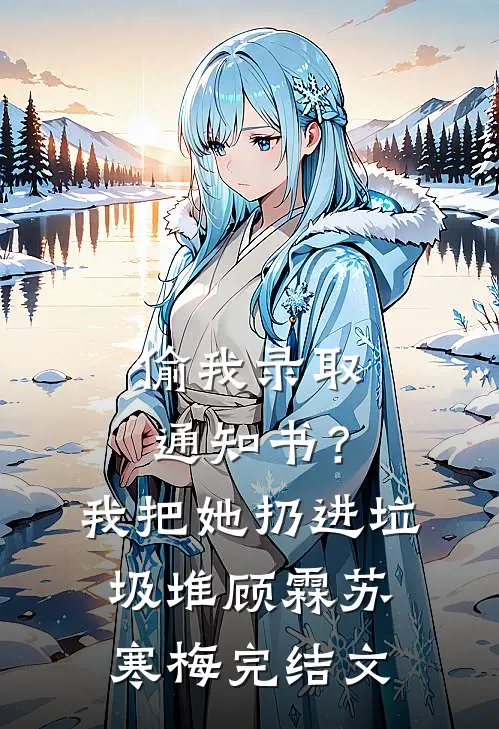偷我录取通知书？我把她扔进垃圾堆顾霖苏寒梅完结文