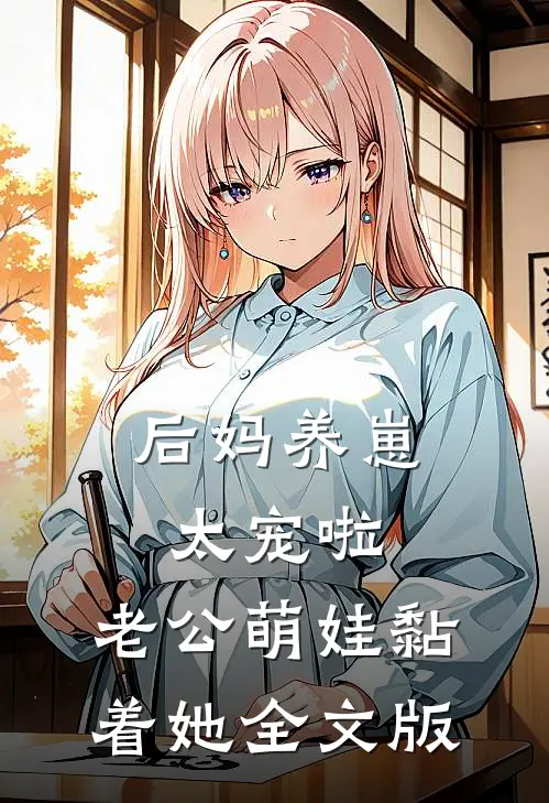 后妈养崽：太宠啦，老公萌娃黏着她全文版