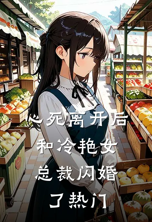 心死离开后，和冷艳女总裁闪婚了热门
