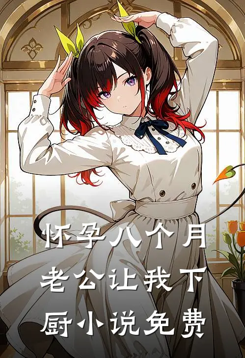 怀孕八个月，老公让我下厨小说免费