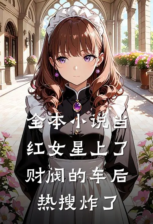 全本小说当红女星上了财阀的车后，热搜炸了