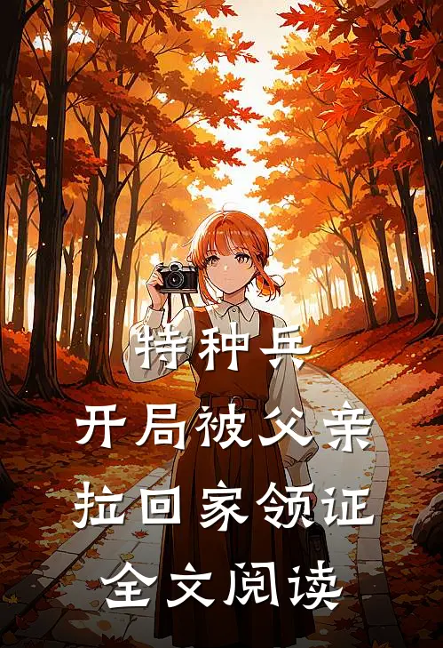 特种兵：开局被父亲拉回家领证全文阅读