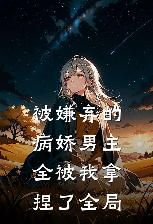 被嫌弃的病娇男主，全被我拿捏了全局