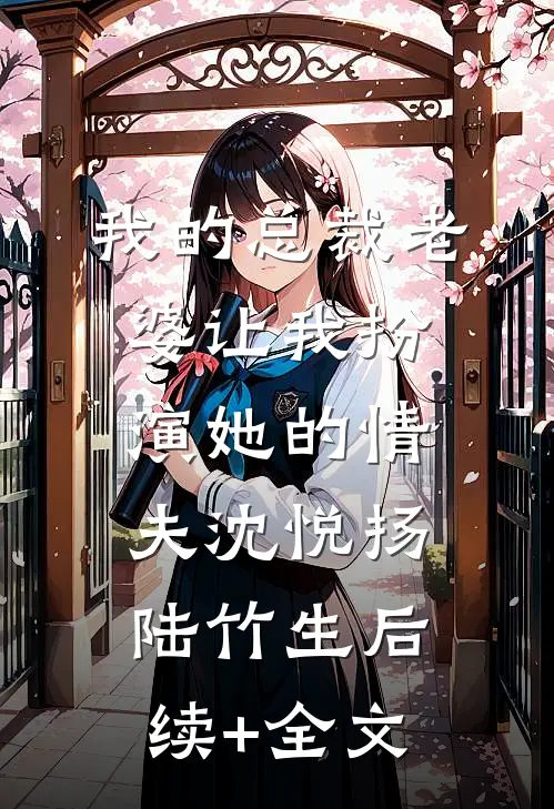 我的总裁老婆让我扮演她的“情夫”沈悦扬陆竹生后续+全文