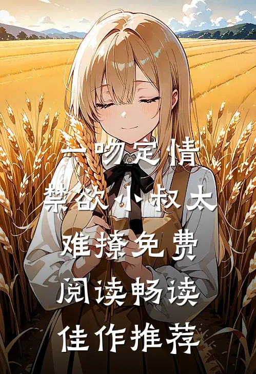 一吻定情:禁欲小叔太难撩免费阅读畅读佳作推荐