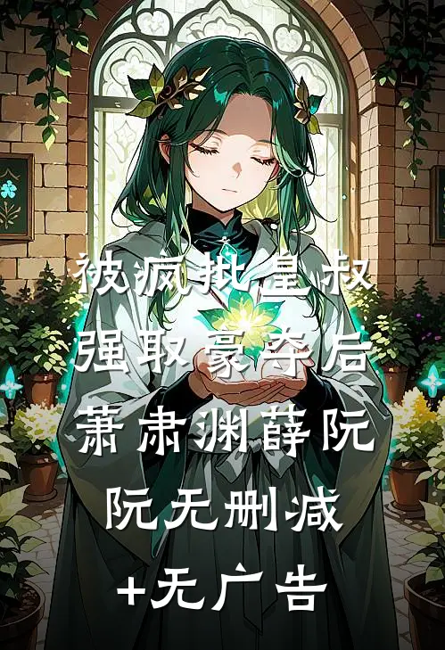 被疯批皇叔强取豪夺后萧肃渊薛阮阮无删减+无广告