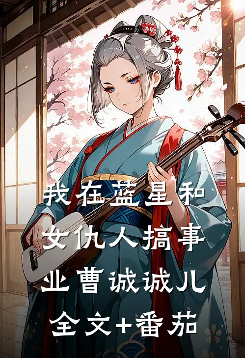 我在蓝星和女仇人搞事业曹诚诚儿全文+番茄