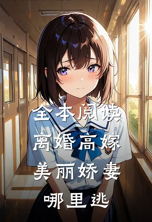 全本阅读离婚高嫁：美丽娇妻哪里逃