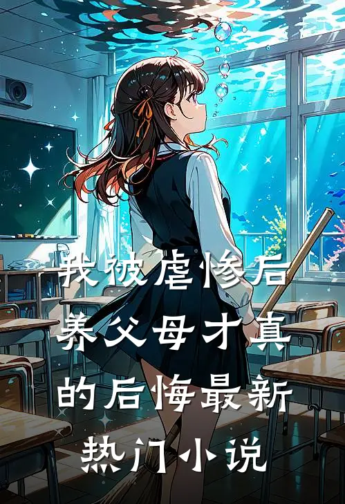 我被虐惨后，养父母才真的后悔最新热门小说
