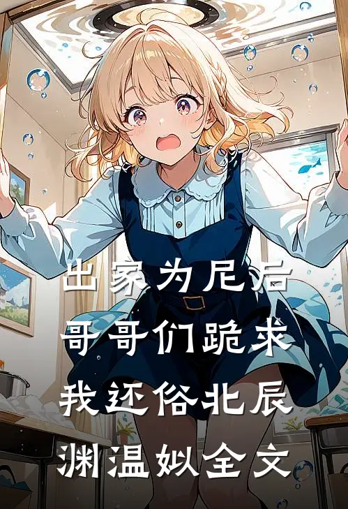 出家为尼后哥哥们跪求我还俗北辰渊温姒全文