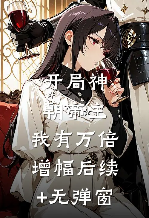 开局神朝帝主，我有万倍增幅后续+无弹窗
