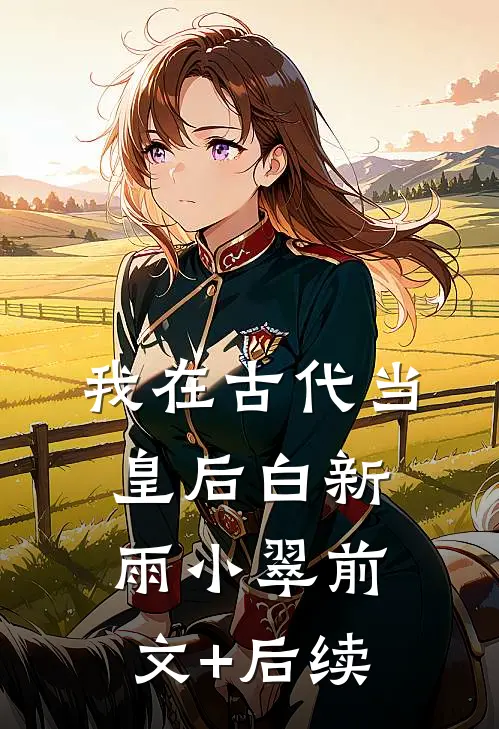 我在古代当皇后白新雨小翠前文+后续