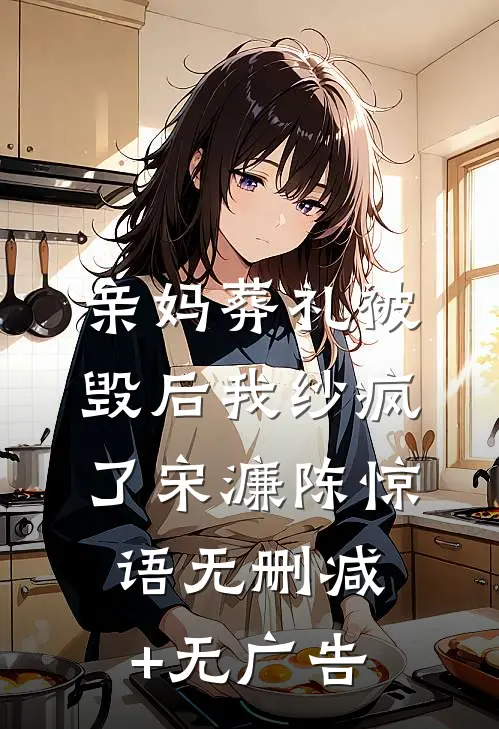 亲妈葬礼被毁后我纱疯了宋濂陈惊语无删减+无广告