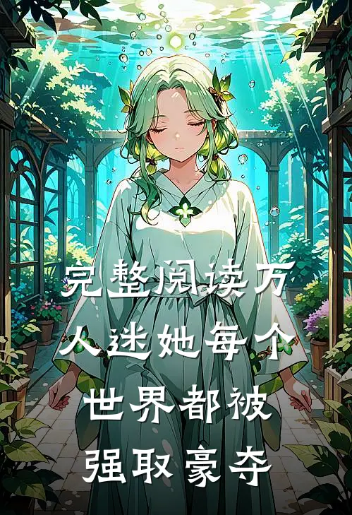 完整阅读万人迷她每个世界都被强取豪夺